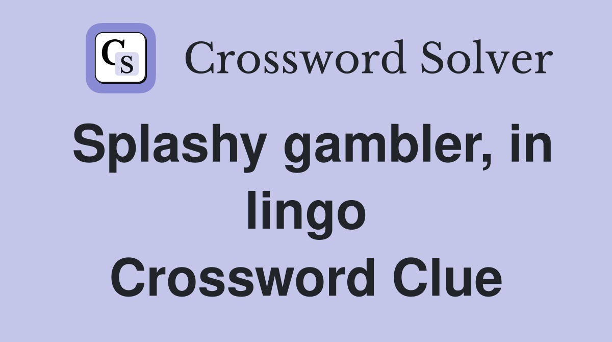 Splashy gambler, in lingo Crossword Clue Answers Crossword Solver